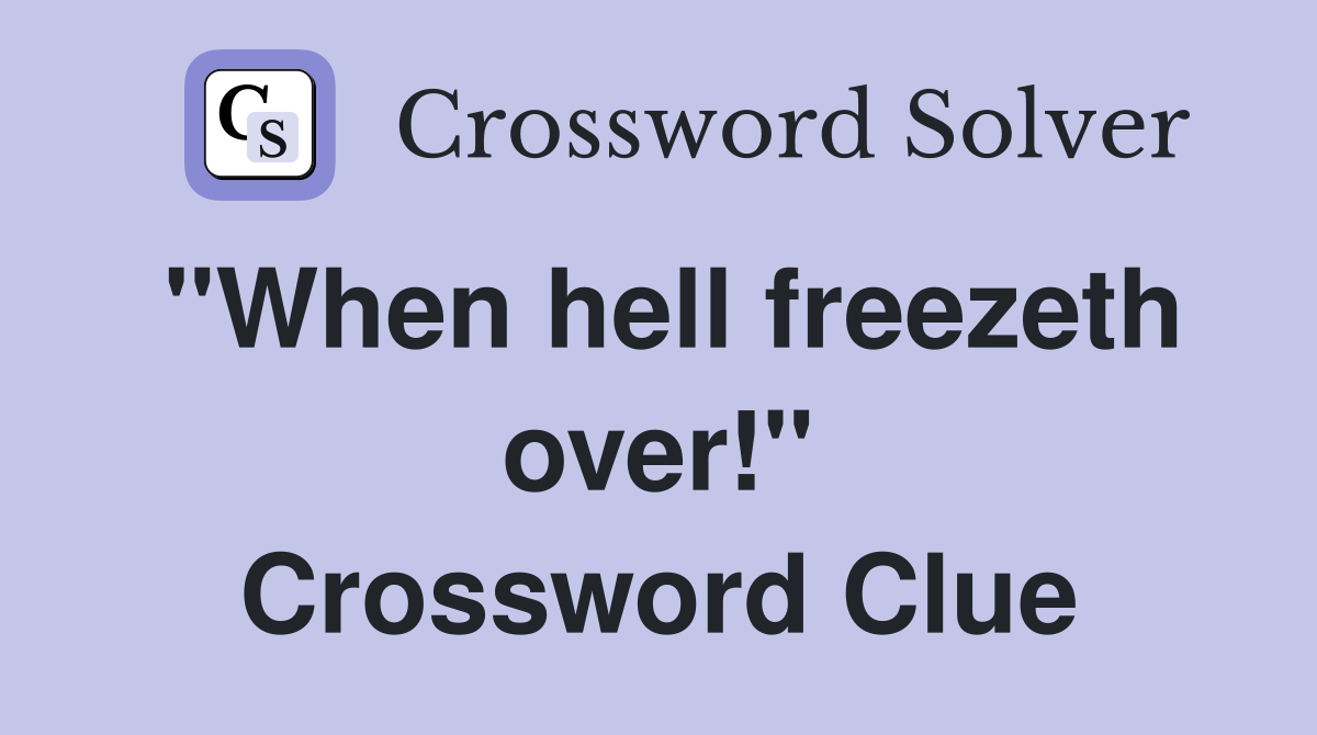 "When hell freezeth over!" Crossword Clue