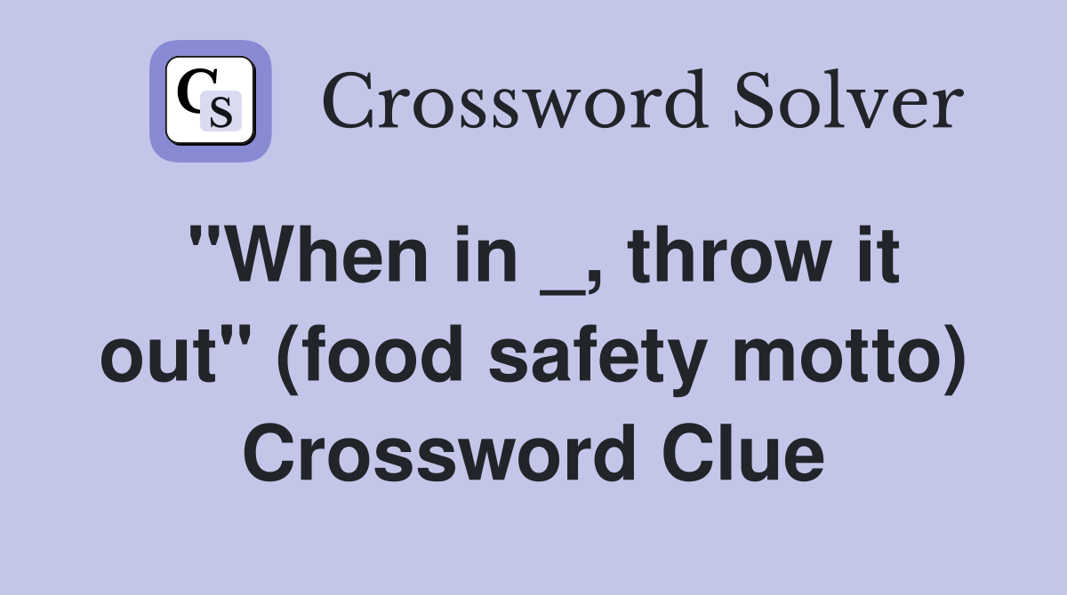 "When in _, throw it out" (food safety motto) Crossword Clue