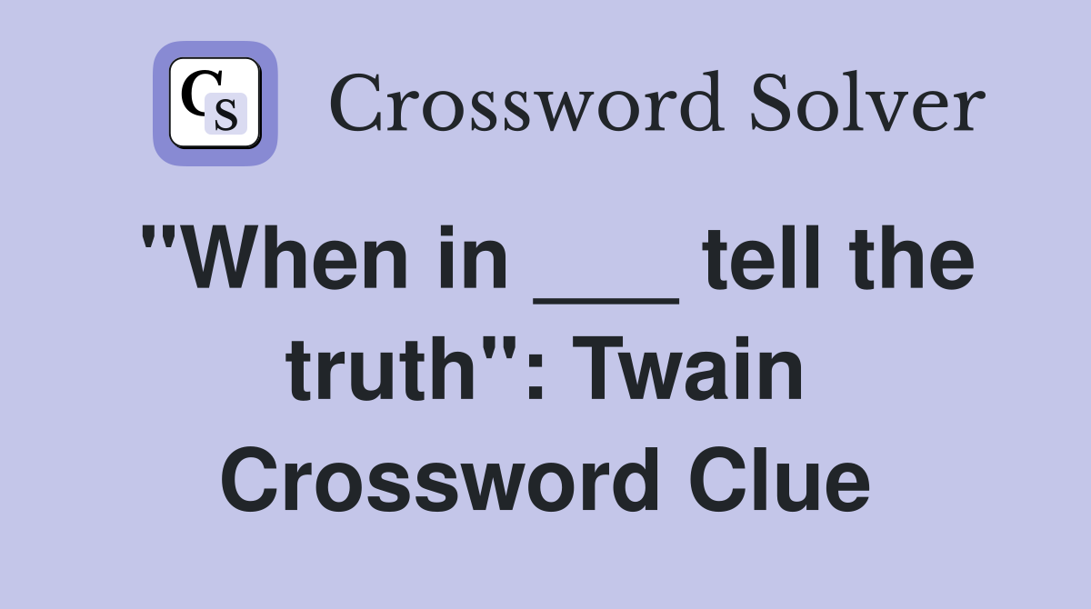 "When in ___ tell the truth": Twain Crossword Clue