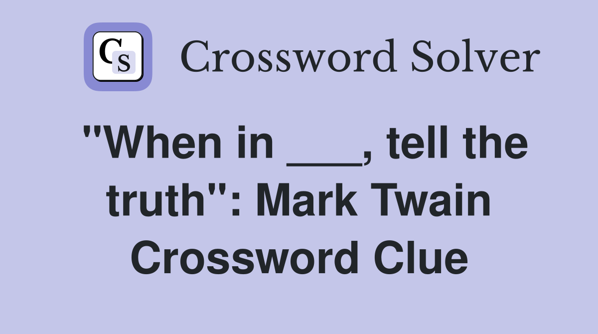 "When in ___, tell the truth": Mark Twain Crossword Clue