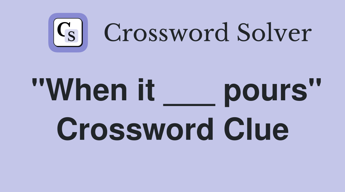"When it ___ pours" Crossword Clue