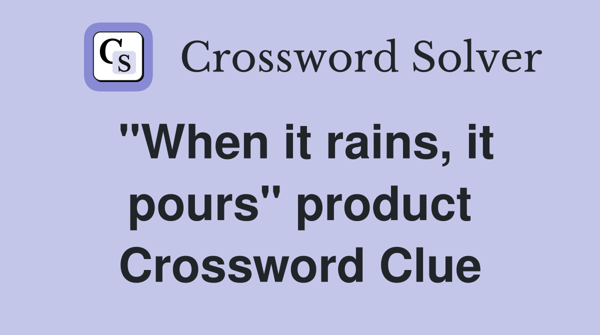 "When it rains, it pours" product Crossword Clue