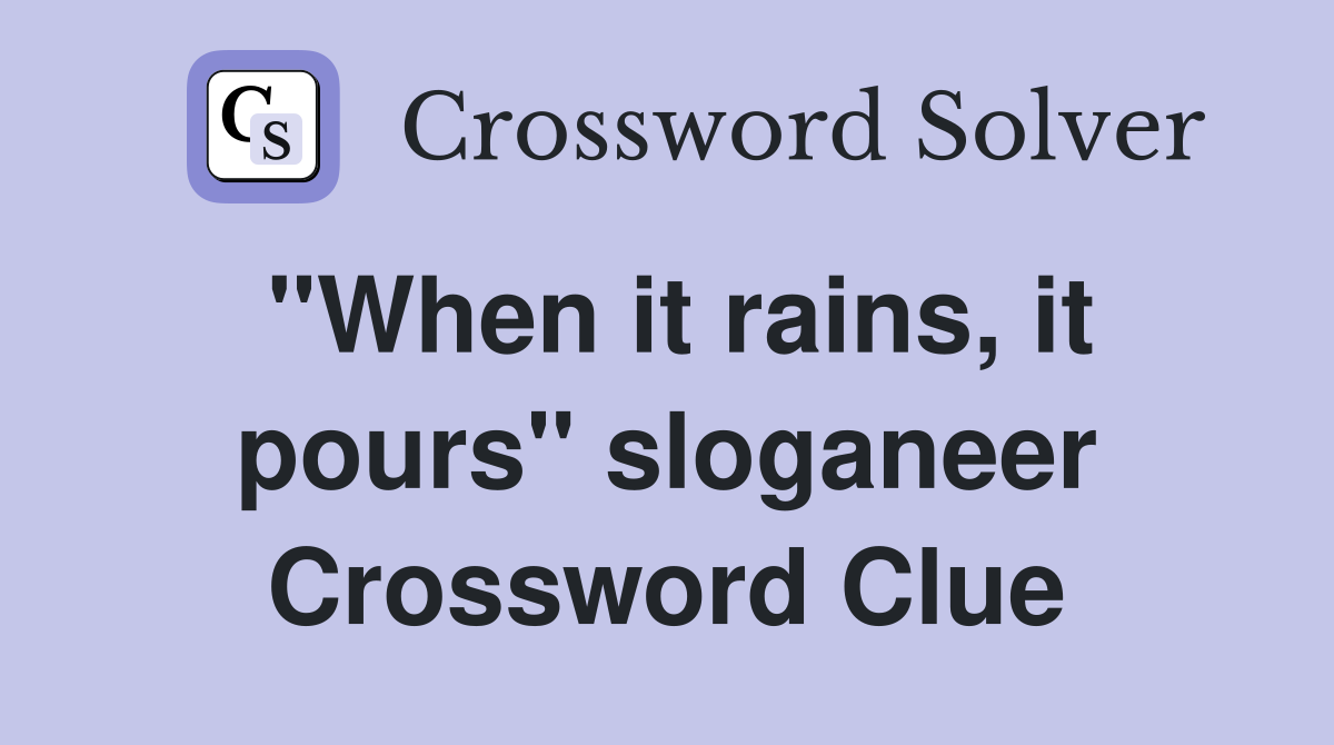 "When it rains, it pours" sloganeer Crossword Clue