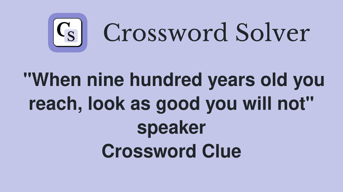 "When nine hundred years old you reach, look as good you will not" speaker Crossword Clue
