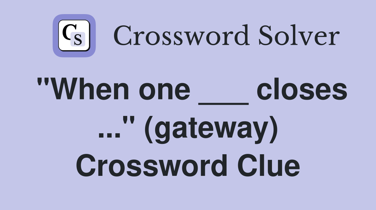 "When one ___ closes ..." (gateway) Crossword Clue