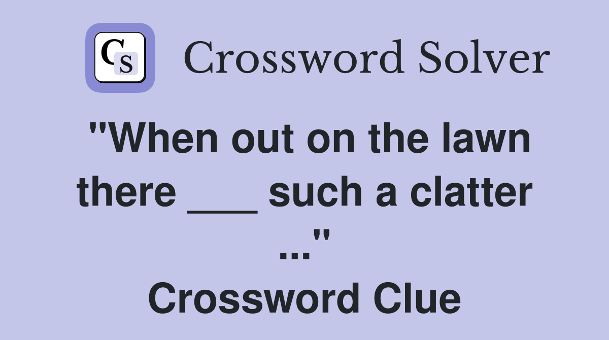 "When out on the lawn there ___ such a clatter ..." Crossword Clue