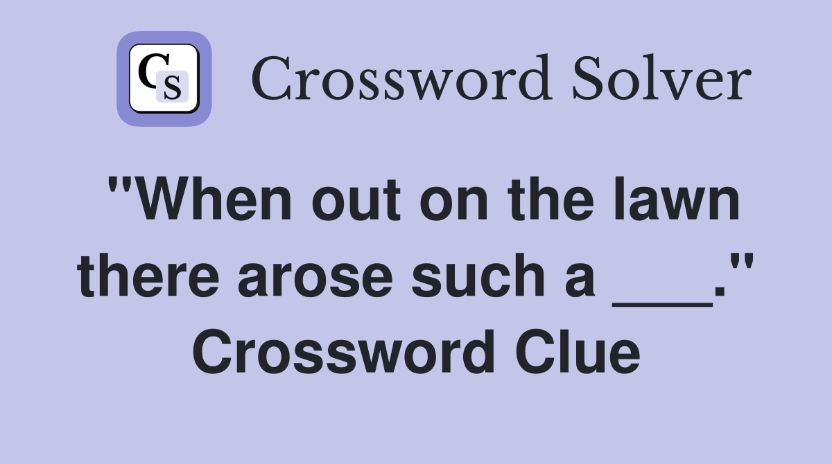 "When out on the lawn there arose such a ___." Crossword Clue