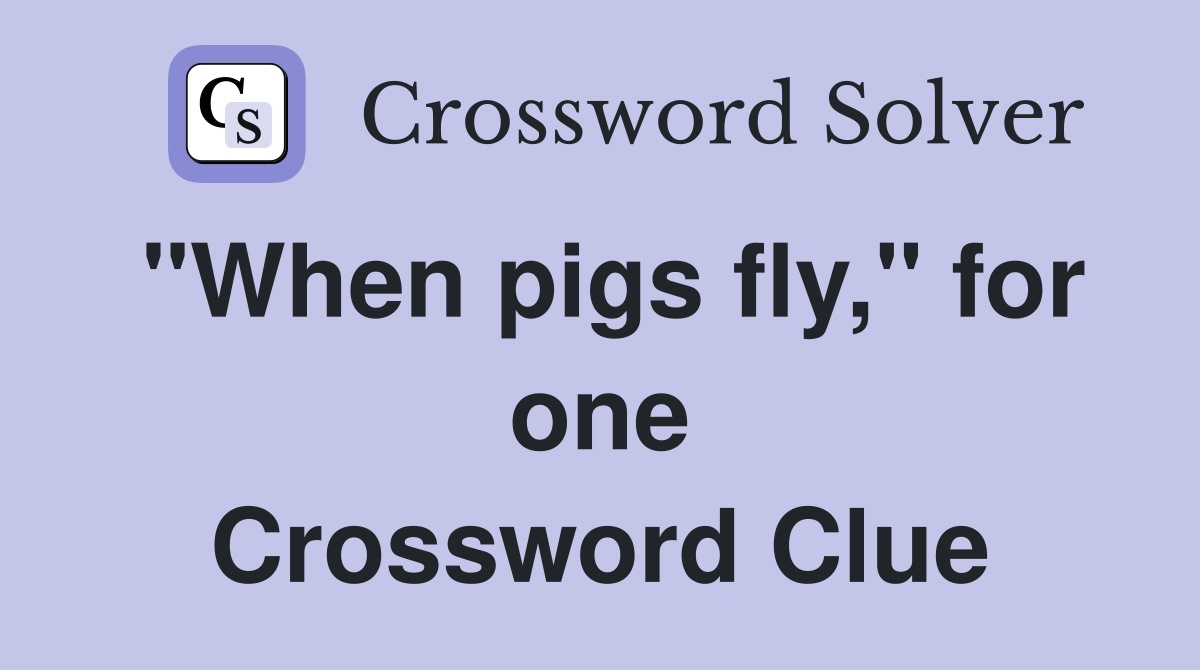 "When pigs fly," for one Crossword Clue