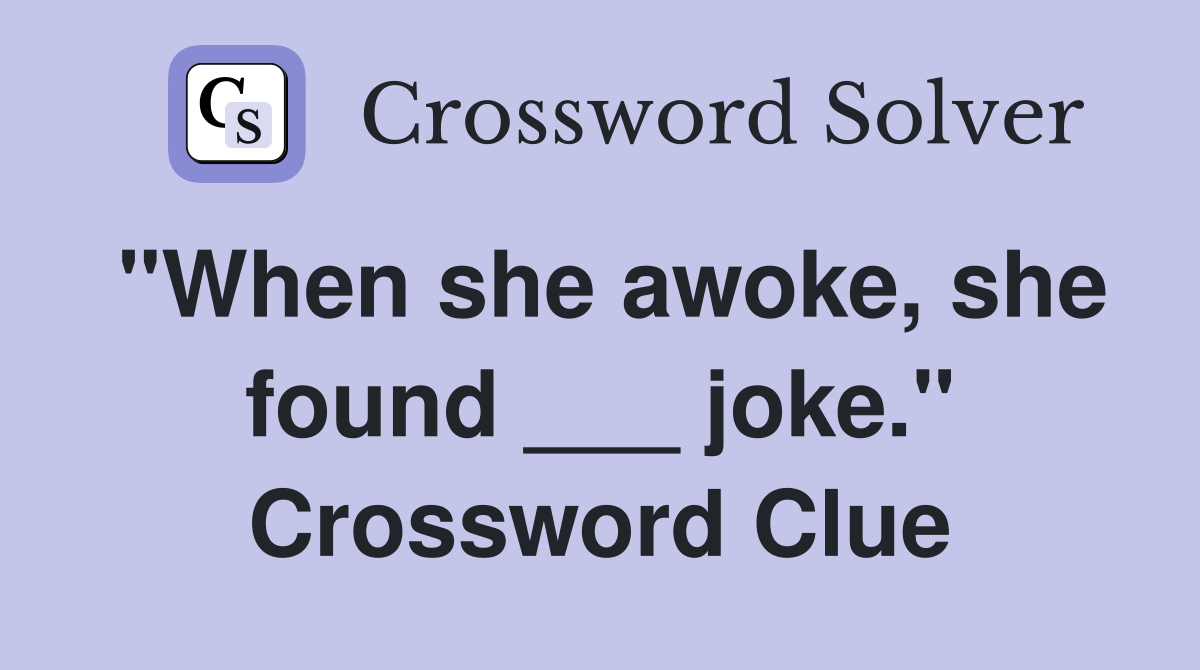 "When she awoke, she found ___ joke." Crossword Clue