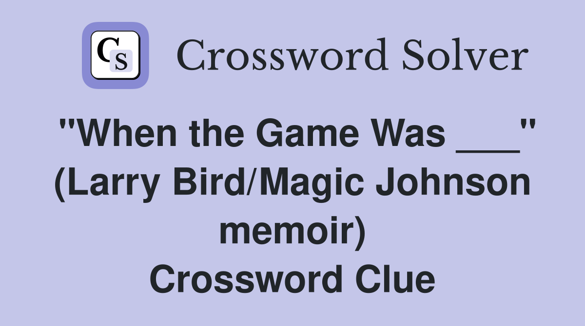 "When the Game Was ___" (Larry Bird/Magic Johnson memoir) Crossword Clue