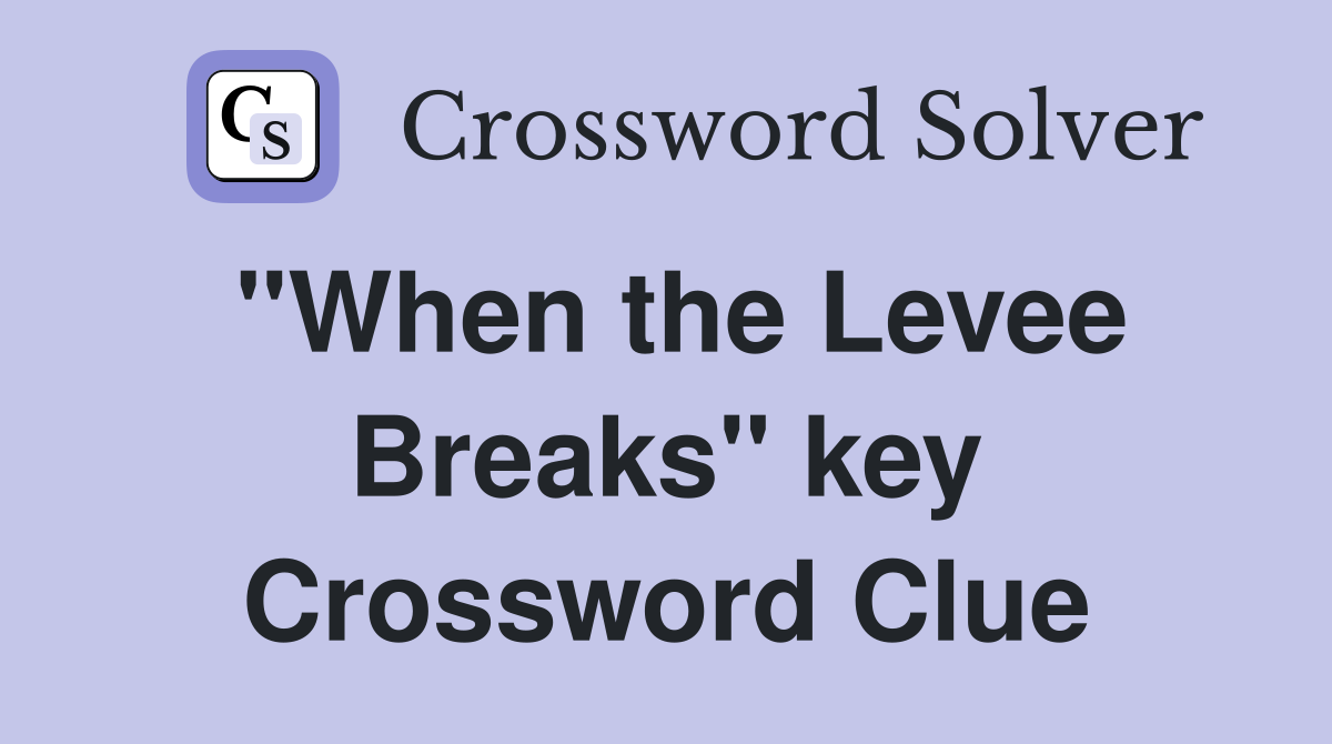 "When the Levee Breaks" key Crossword Clue