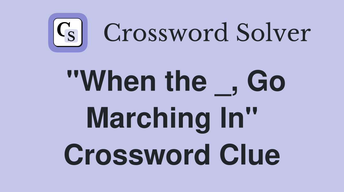"When the _, Go Marching ln" Crossword Clue