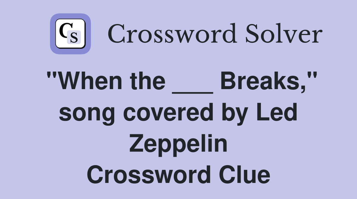 "When the ___ Breaks," song covered by Led Zeppelin Crossword Clue
