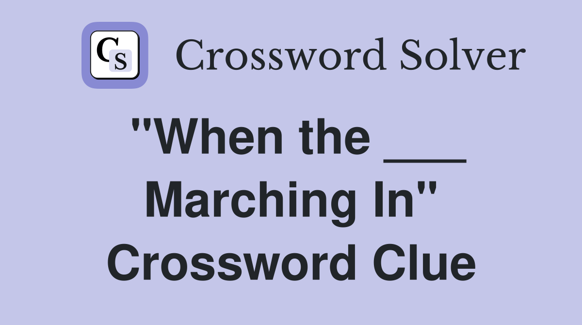 "When the ___ Marching In" Crossword Clue