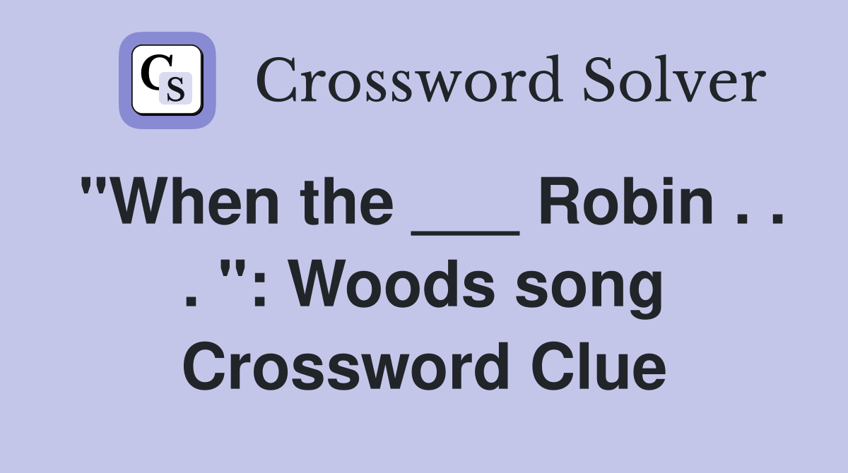 "When the ___ Robin . . . ": Woods song Crossword Clue