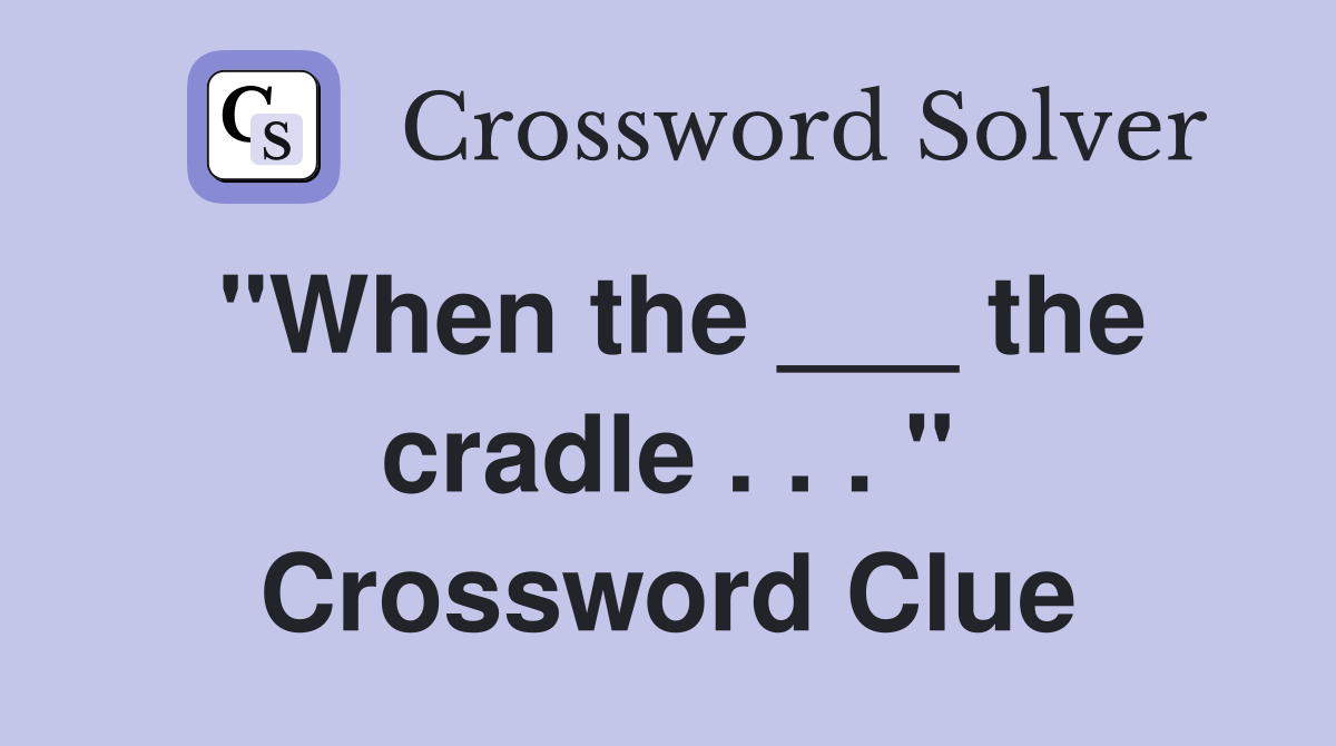 "When the ___ the cradle . . . " Crossword Clue