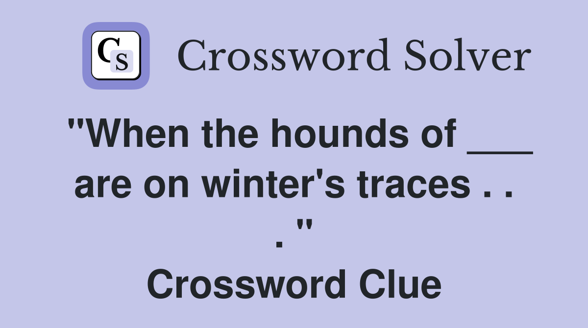 "When the hounds of ___ are on winter's traces . . . " Crossword Clue