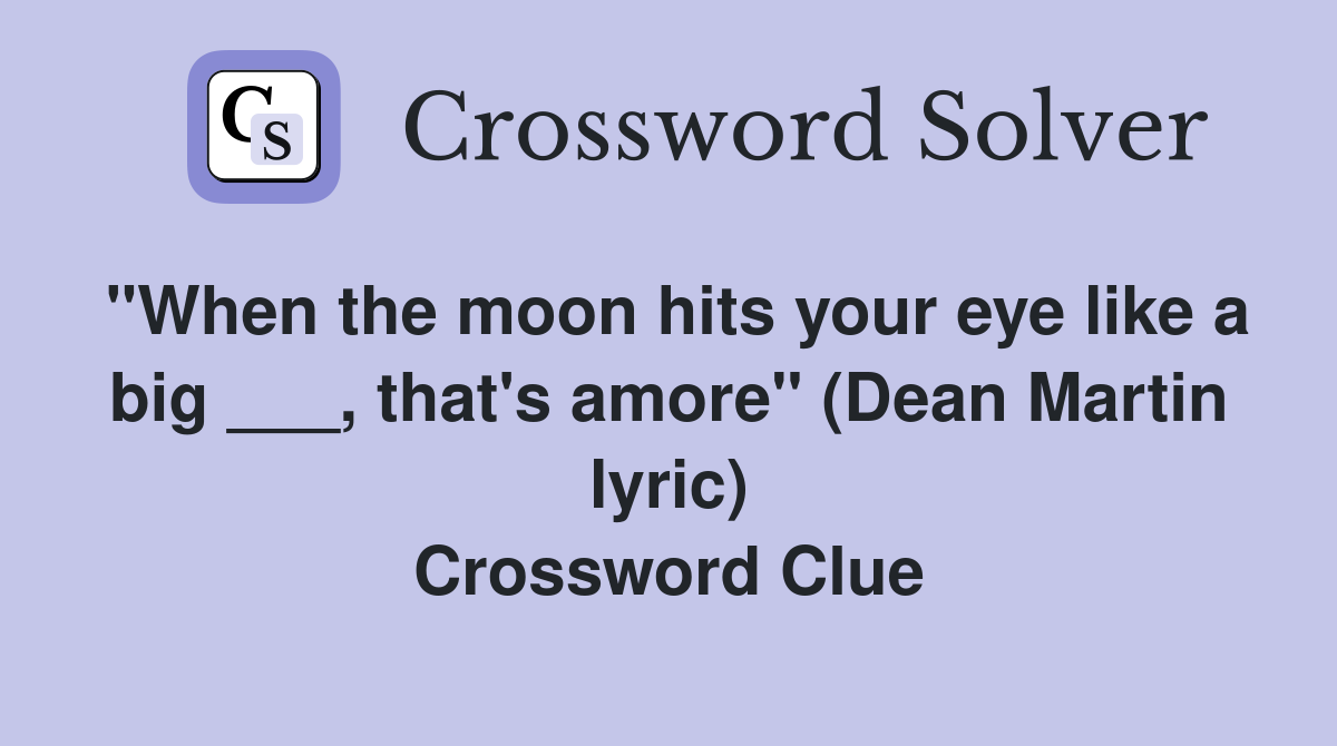 "When the moon hits your eye like a big ___, that's amore" (Dean Martin lyric) Crossword Clue