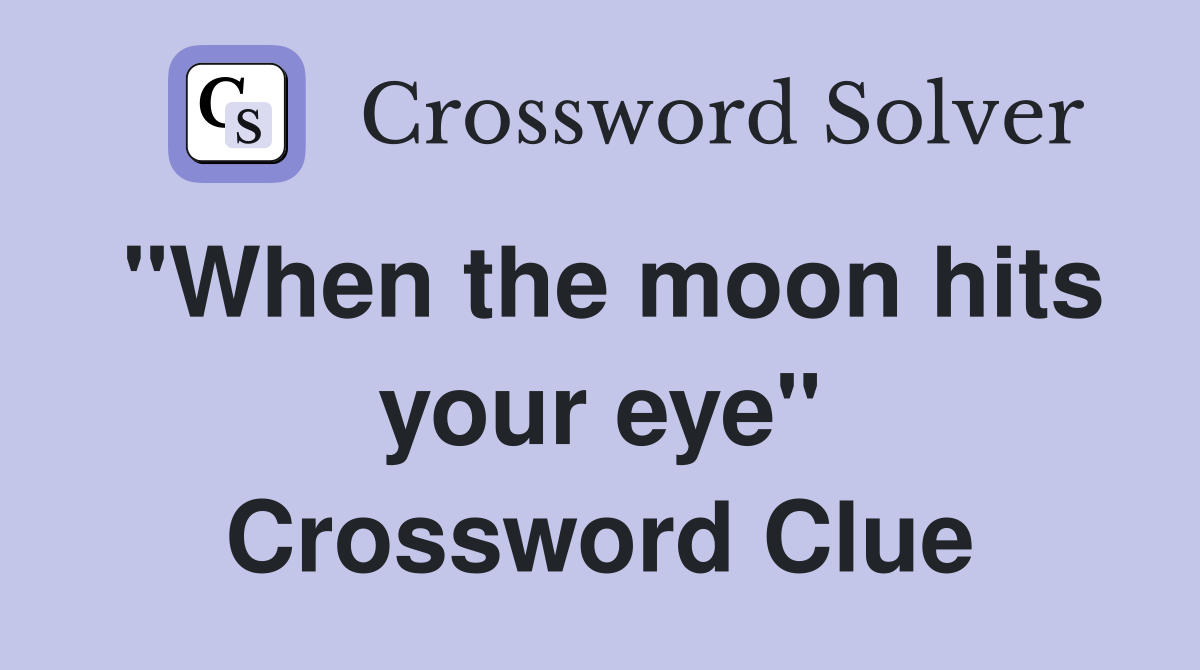 "When the moon hits your eye" Crossword Clue