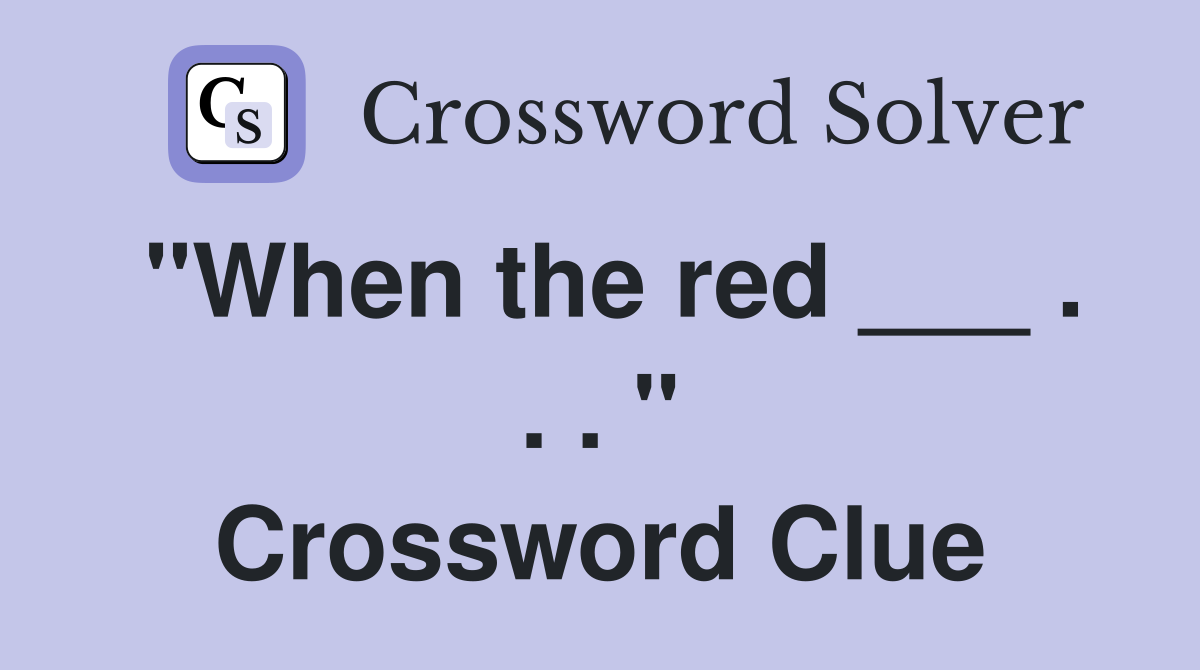 "When the red ___ . . . " Crossword Clue
