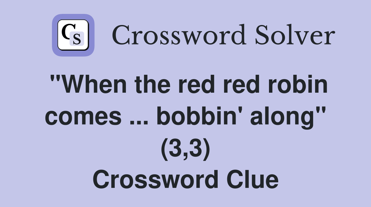 "When the red red robin comes ... bobbin' along" (3,3) Crossword Clue