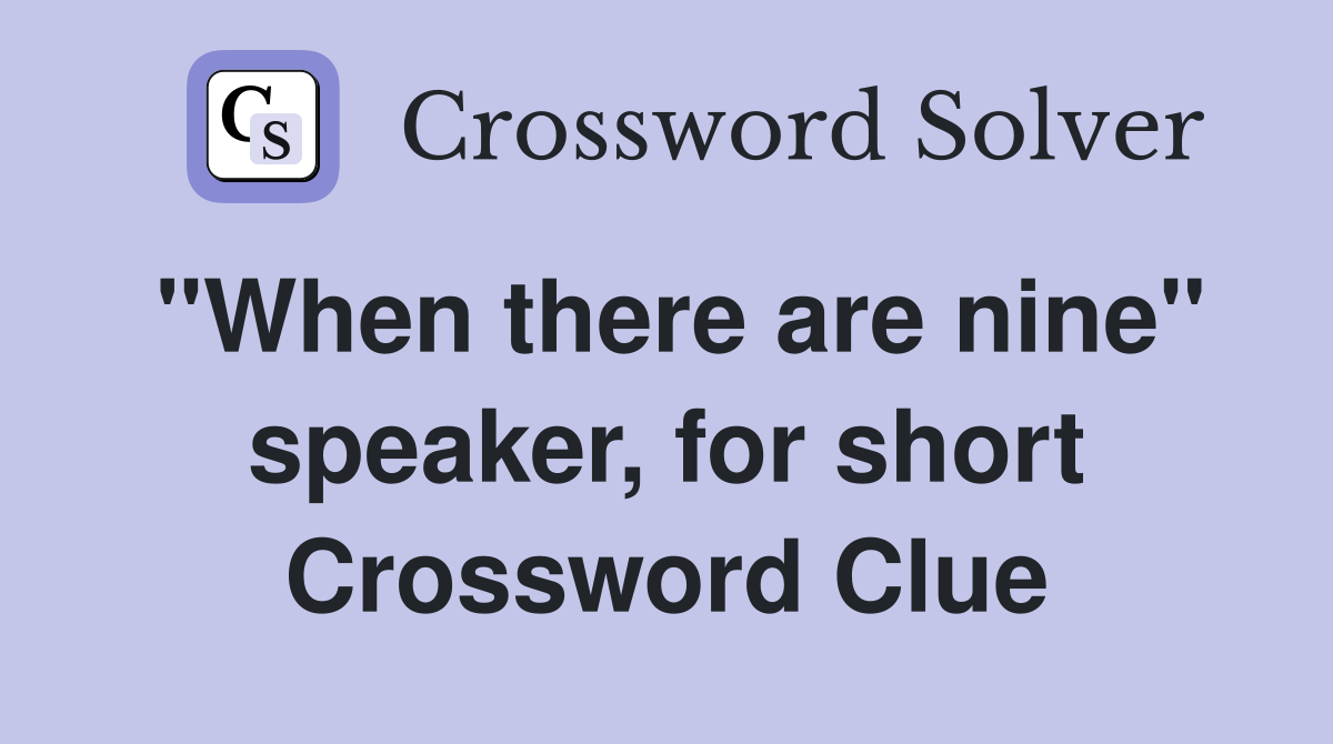 "When there are nine" speaker, for short Crossword Clue
