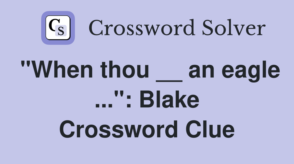 "When thou __ an eagle ...": Blake Crossword Clue