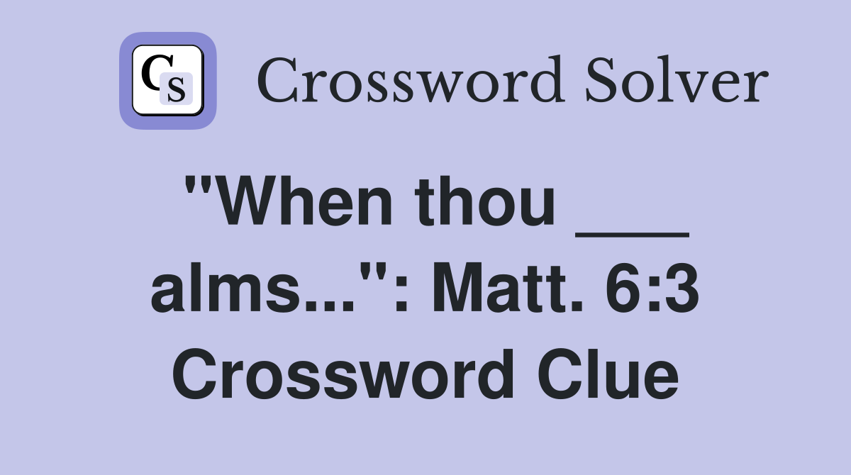 "When thou ___ alms...": Matt. 6:3 Crossword Clue