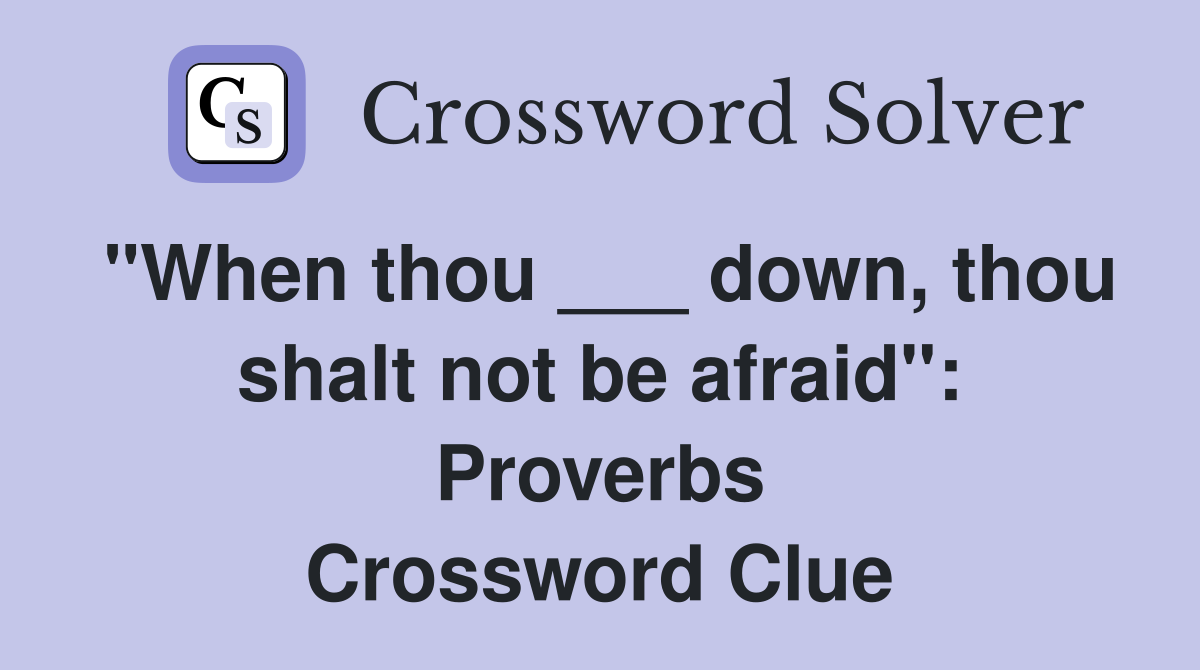 "When thou ___ down, thou shalt not be afraid": Proverbs Crossword Clue