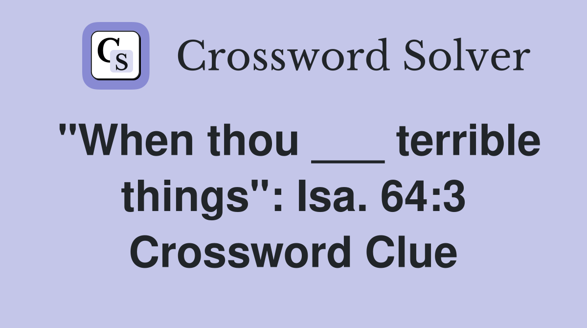 "When thou ___ terrible things": Isa. 64:3 Crossword Clue