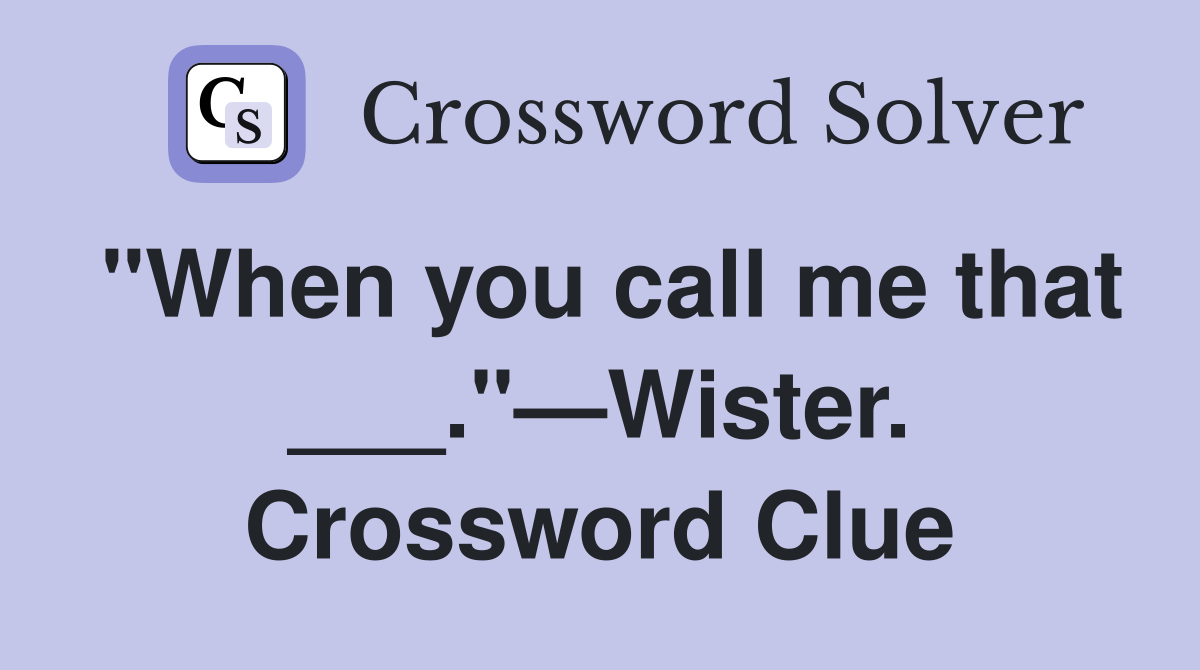 "When you call me that ___."—Wister. Crossword Clue