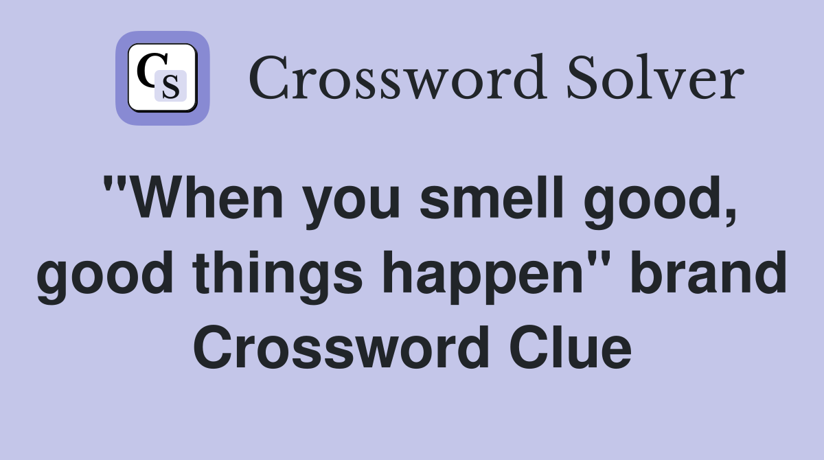 "When you smell good, good things happen" brand Crossword Clue