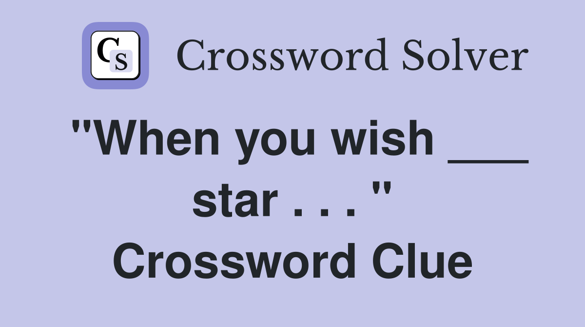 "When you wish ___ star . . . " Crossword Clue