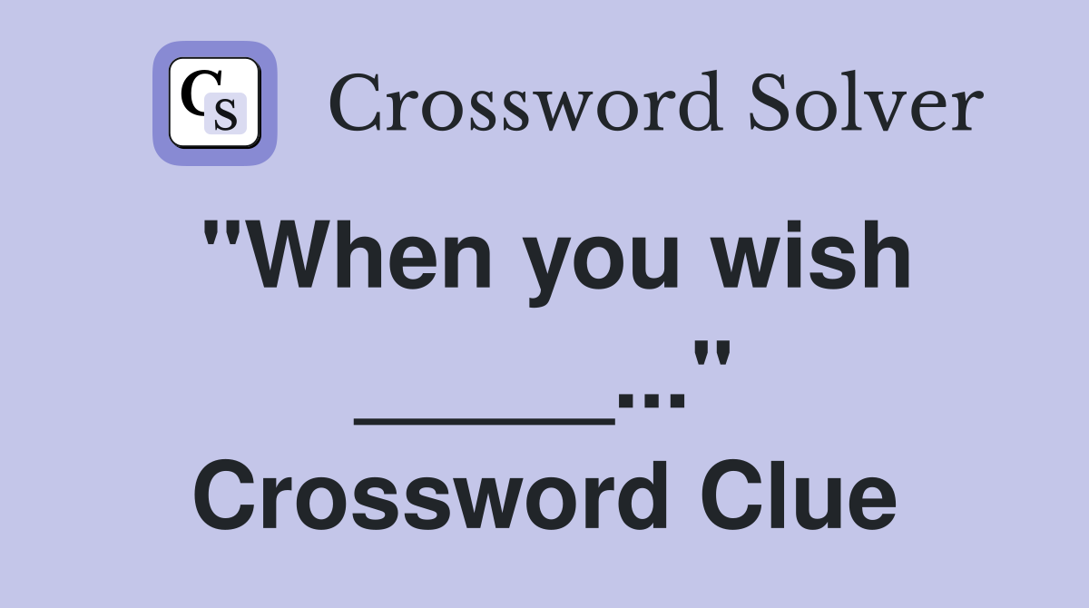 "When you wish _____..." Crossword Clue