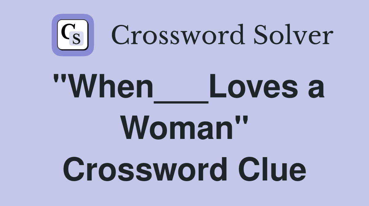 "When___Loves a Woman" Crossword Clue
