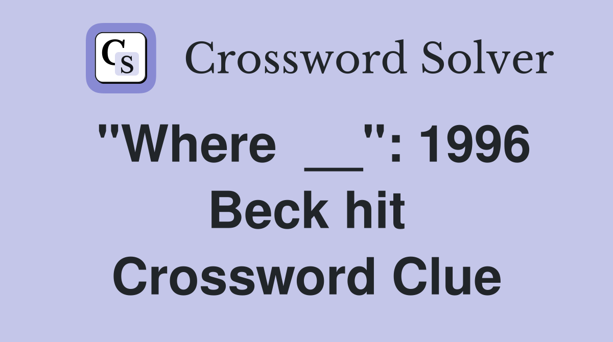 "Where  __": 1996 Beck hit Crossword Clue