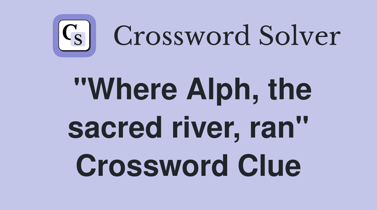 "Where Alph, the sacred river, ran" Crossword Clue