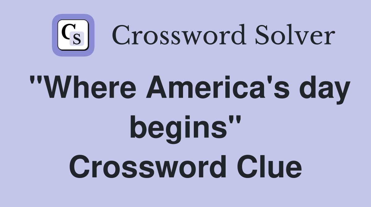 "Where America's day begins" Crossword Clue