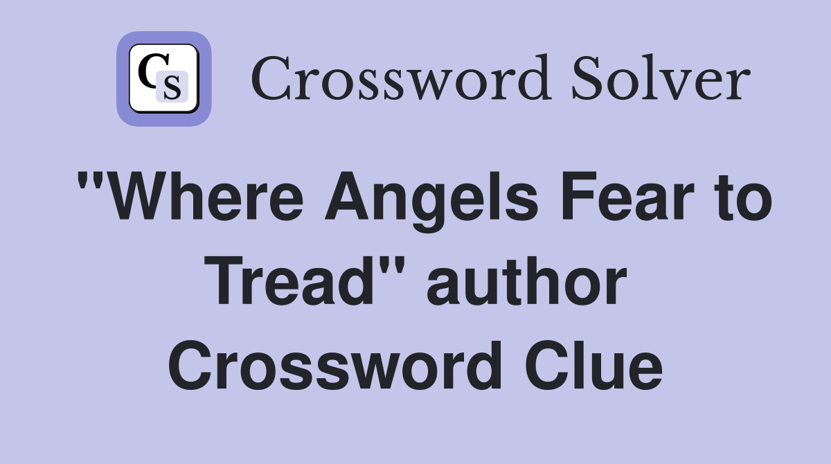 "Where Angels Fear to Tread" author Crossword Clue