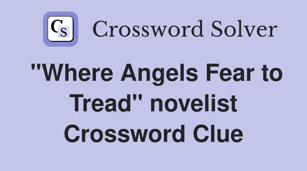 "Where Angels Fear to Tread" novelist Crossword Clue
