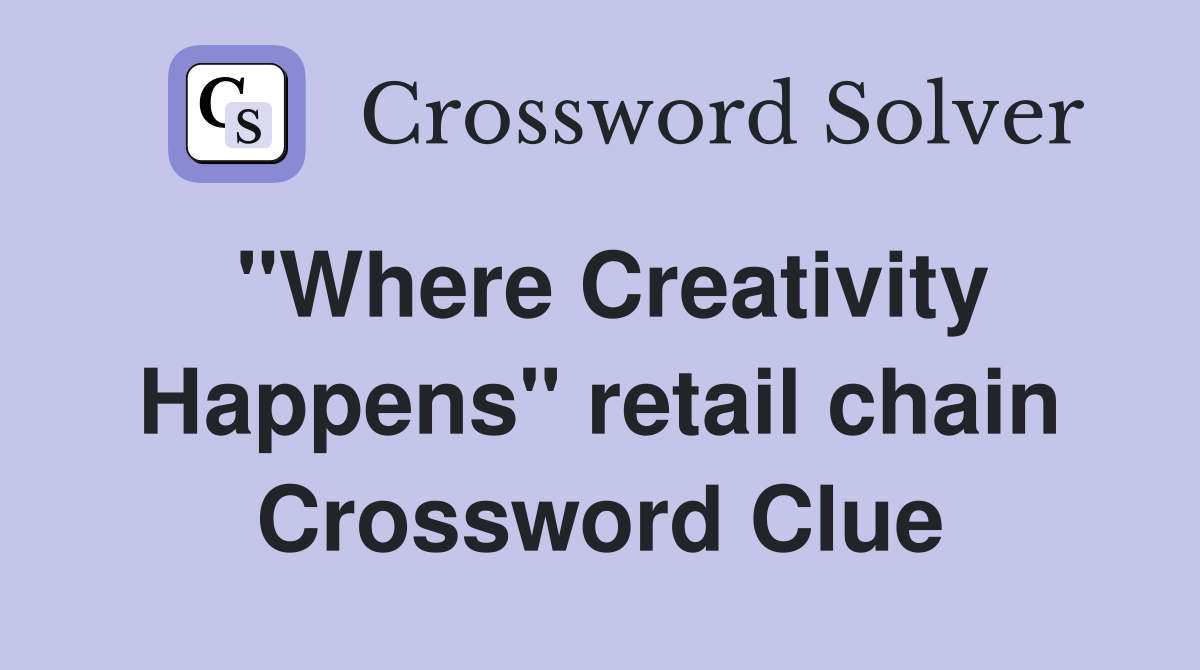 "Where Creativity Happens" retail chain Crossword Clue