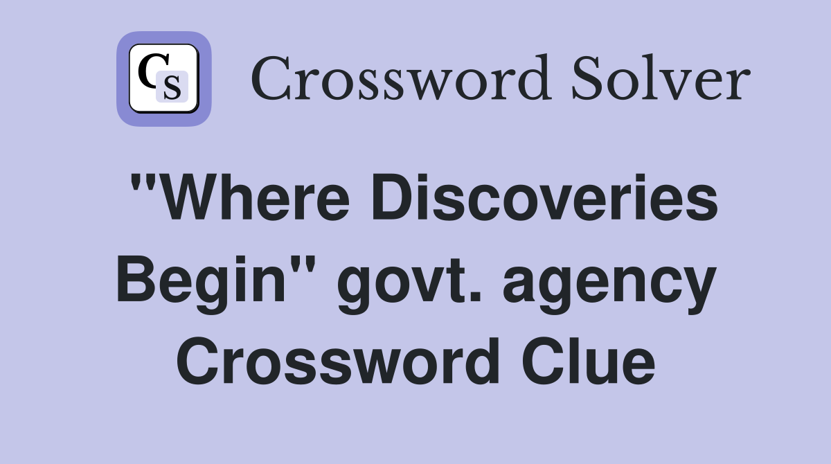 "Where Discoveries Begin" govt. agency Crossword Clue
