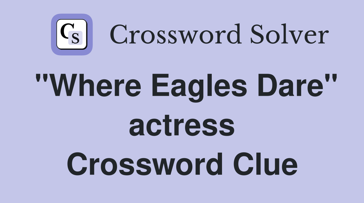 "Where Eagles Dare" actress Crossword Clue