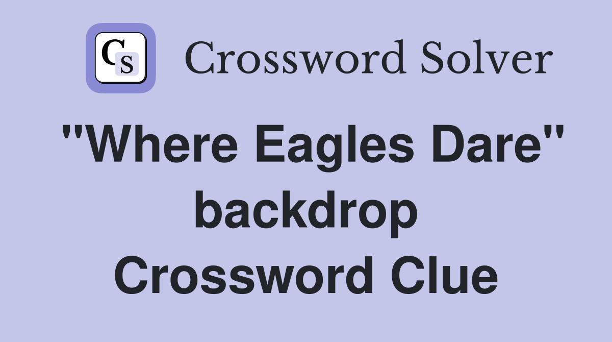 "Where Eagles Dare" backdrop Crossword Clue