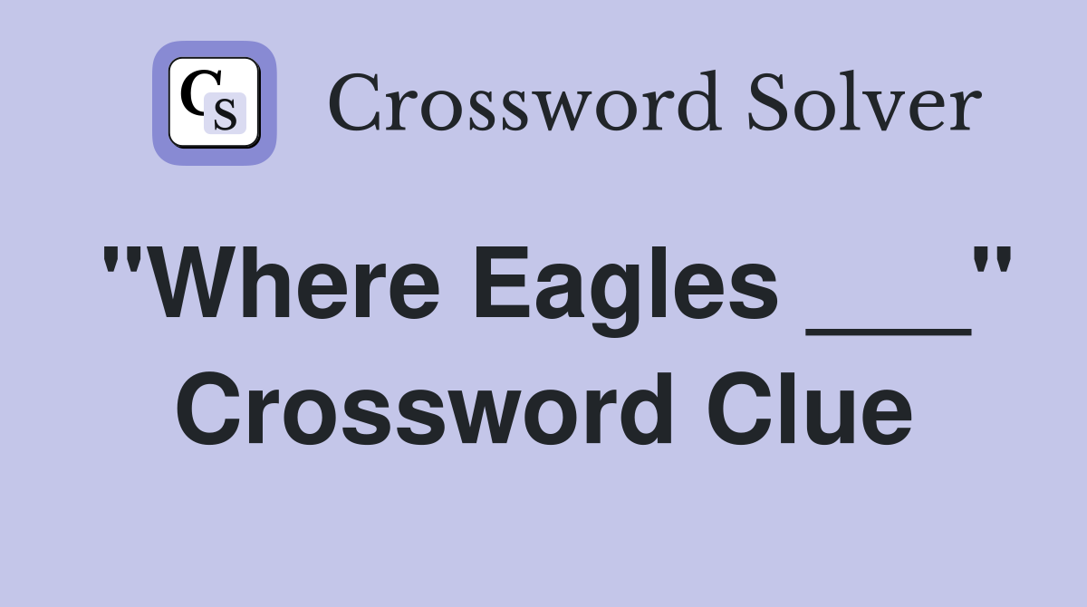 "Where Eagles ___" Crossword Clue
