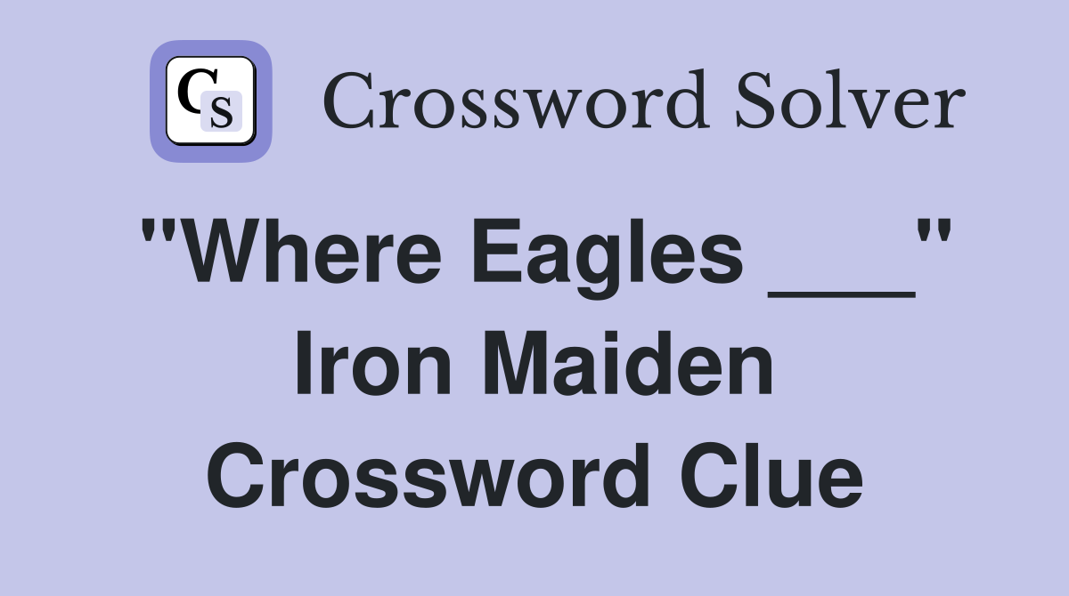 "Where Eagles ___" Iron Maiden Crossword Clue