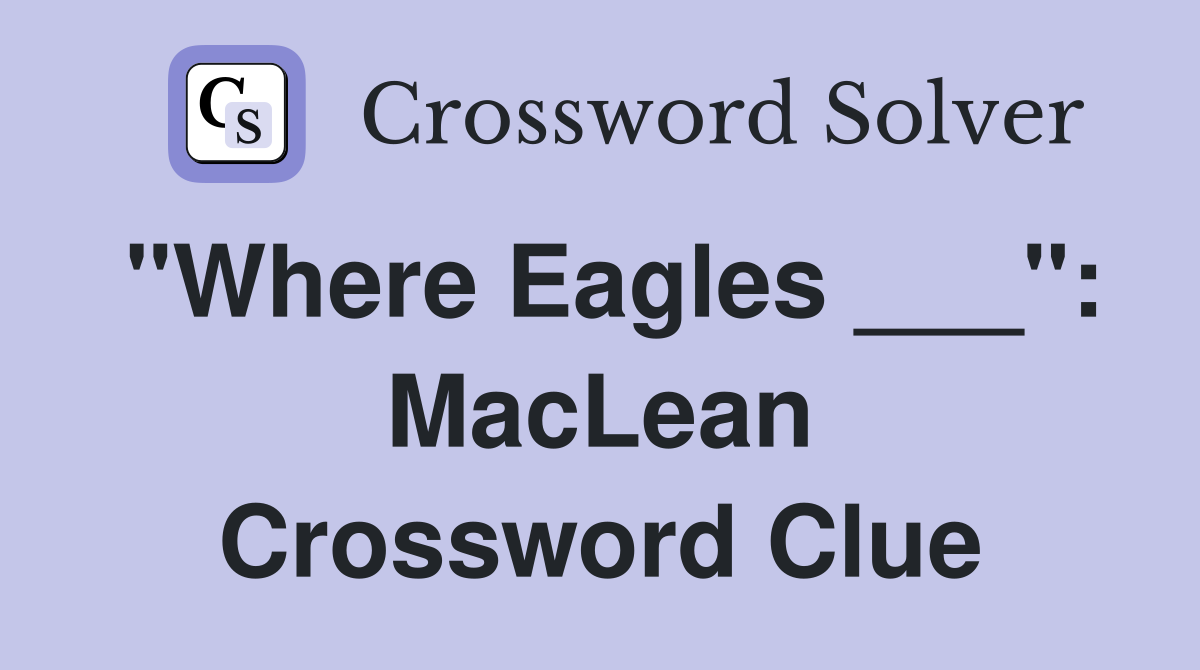"Where Eagles ___": MacLean Crossword Clue