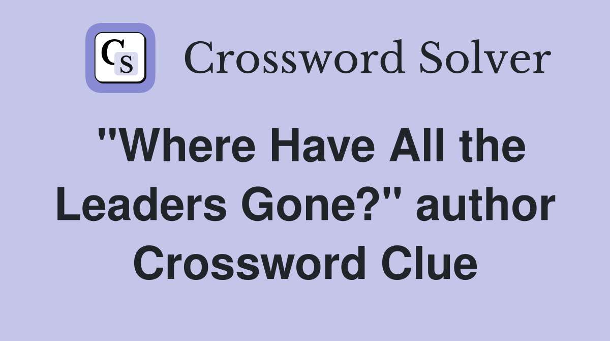 "Where Have All the Leaders Gone?" author Crossword Clue