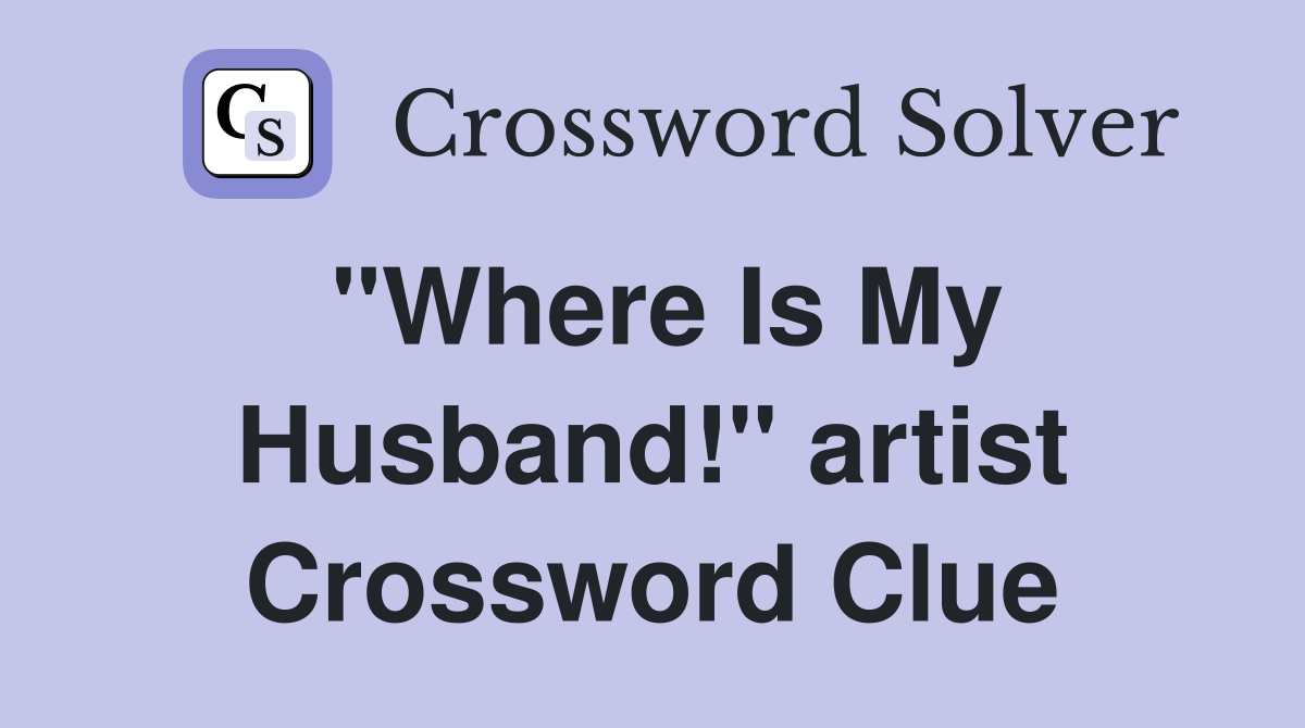 "Where Is My Husband!" artist Crossword Clue