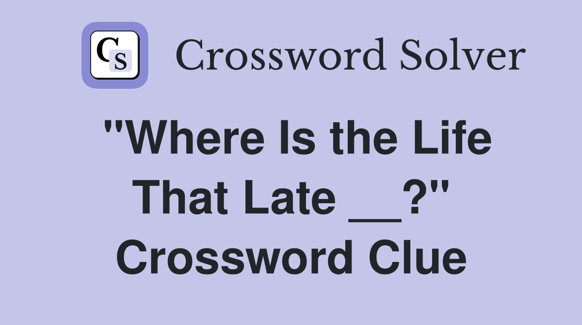 "Where Is the Life That Late __?" Crossword Clue
